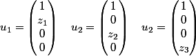  u_1 =\begin{pmatrix}1 \\ z_1 \\ 0 \\ 0 \end{pmatrix} \quad u_2 =\begin{pmatrix}1 \\ 0 \\ z_2 \\ 0 \end{pmatrix} \quad u_2 =\begin{pmatrix}1 \\ 0 \\ 0 \\ z_3 \end{pmatrix} 